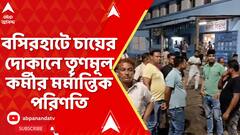 Basirhat News: বসিরহাটে চায়ের দোকানে তৃণমূল কর্মীর মর্মান্তিক পরিণতি | TMC News