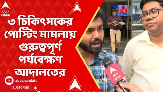 RG Kar আন্দোলনের ৩ চিকিৎসকের পোস্টিং মামলায় গুরুত্বপূর্ণ পর্যবেক্ষণ আদালতের