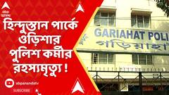 Kolkata News: হিন্দুস্তান পার্কে ওড়িশার পুলিশ কর্মীর রহস্যমৃত্যু ! প্রশিক্ষণ নিতে এসেছিলেন এ রাজ্যে