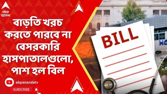নির্দিষ্ট প্য়াকেজের বাড়তি খরচ করতে পারবে না বেসরকারি হাসপাতালগুলো, পাশ হল বিল