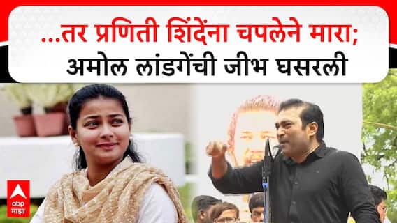 Amol Landge On Praniti Shinde : ...तर प्रणिती शिंदे यांना चपलेने मारा; अमोल लांडगेंची जीभ घसरली