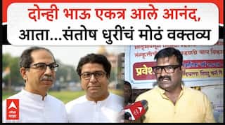 Santosh Dhuri on Raj Uddhav Morcha : दोन्ही भाऊ एकत्र आले आनंद, आता...संतोष धुरींचं मोठं वक्तव्य