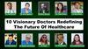 10 Visionary Doctors Redefining the Future of Healthcare