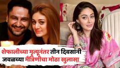 शेफालीचा मृत्यू 'त्या' आयव्ही ड्रिपमुळे? मृत्यूच्या तीन दिवसांनी जवळच्या मैत्रिणीचा मोठा खुलासा