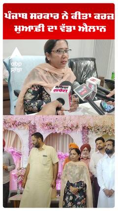 ਪੰਜਾਬ ਸਰਕਾਰ ਨੇ ਕੀਤਾ ਕਰਜ਼ ਮੁਆਫ਼ੀ ਦਾ ਵੱਡਾ ਐਲਾਨ