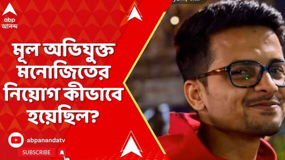 কসবাকাণ্ডের মূল অভিযুক্ত মনোজিতের নিয়োগ কীভাবে হয়েছিল?