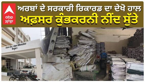 ਅਰਬਾਂ ਦੇ ਸਰਕਾਰੀ ਰਿਕਾਰਡ ਦਾ ਦੇਖੋ ਹਾਲ, ਅਫ਼ਸਰ ਕੁੰਭਕਰਨੀ ਨੀਂਦ ਸੁੱਤੇ| punjab news|