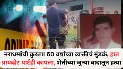 नराधमांची क्रुरता! 60 वर्षांच्या व्यक्तीचं मुंडकं, हातच नाही तर प्रायव्हेट पार्टही कापला, शेतीच्या जुन्या वादातून हत्या, मुलाचे गंभीर आरोप, बुलढाण्यातील घटना