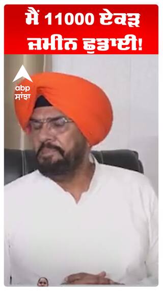 ਮੈਂ 11000 ਏਕੜ ਜ਼ਮੀਨ ਛੁਡਾਈ!