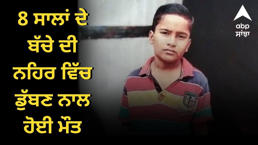 8-year-old boy dies after drowning in canal ਮੰਦਭਾਗੀ ਖ਼ਬਰ !  8 ਸਾਲਾਂ ਦੇ ਬੱਚੇ ਦੀ ਨਹਿਰ ਵਿੱਚ ਡੁੱਬਣ ਨਾਲ ਹੋਈ ਮੌਤ, ਦੋਸਤਾਂ ਨਾਲ ਗਿਆ ਸੀ ਨਹਾਉਣ