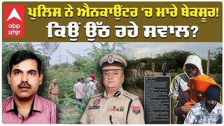 ਪੁਲਿਸ ਨੇ ਐਨਕਾਉਂਟਰ 'ਚ ਮਾਰੇ ਬੇਕਸੂਰ! ਕਿਉਂ ਉੱਠ ਰਹੇ ਸਵਾਲ?