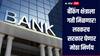 10 वर्षांनंतर पहिल्यांदाच केंद्र सरकार घेणार मोठा निर्णय, बँकिंग क्षेत्राला मिळणार गती