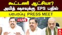 ‘கூட்டணி ஆட்சியா? அமித் ஷாவுக்கு பதில் சொன்ன EPS’  பரபரப்பு Press Meet!