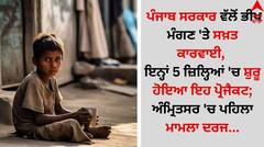 ਪੰਜਾਬ ਸਰਕਾਰ ਵੱਲੋਂ ਭੀਖ ਮੰਗਣ 'ਤੇ ਸਖ਼ਤ ਕਾਰਵਾਈ, ਇਨ੍ਹਾਂ 5 ਜ਼ਿਲ੍ਹਿਆਂ 'ਚ ਸ਼ੁਰੂ ਹੋਇਆ ਇਹ ਪ੍ਰੋਜੈਕਟ; ਅੰਮ੍ਰਿਤਸਰ 'ਚ ਪਹਿਲਾ ਮਾਮਲਾ ਦਰਜ...