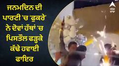 ਜਨਮਦਿਨ ਦੀ ਪਾਰਟੀ 'ਚ ‘ਫੁਕਰੇ’ ਨੇ ਦੋਵਾਂ ਹੱਥਾਂ ‘ਚ ਪਿਸਤੌਲ ਫੜ੍ਹਕੇ ਕੱਢੇ ਹਵਾਈ ਫਾਇਰ, ਮਾਮਲਾ ਦਰਜ, ਹੁਣ ਪੁਲਿਸ ਕਢਾਊ ਚੀਕਾਂ !