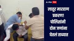 लातूर मारहाण प्रकरण! पोलिसांनी दोन जणांना घेतलं ताब्यात, फरार आरोपींच्या शोधासाठी तीन पथकं रवाना  