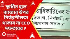 WB News: স্বাধীন হলে রাজ্যের উপর নির্ভরশীলতা থাকবে না CEO দফতরের ? উঠছে প্রশ্ন