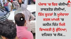 ਪੰਜਾਬ 'ਚ ਫਿਰ ਚੱਲੀਆਂ ਤਾਬੜਤੋੜ ਗੋਲੀਆਂ, ਤਿੰਨ ਸ਼ੂਟਰਾਂ ਨੇ ਸਿੱਧੂ ਮੂਸੇਵਾਲਾ ਕਤਲ ਮਾਮਲੇ 'ਚ ਕਲੀਨ ਚਿੱਟ ਮਿਲੇ ਵਿਅਕਤੀ ਨੂੰ ਭੁੰਨਿਆ; ਦਹਿਸ਼ਤ 'ਚ ਲੋਕ...