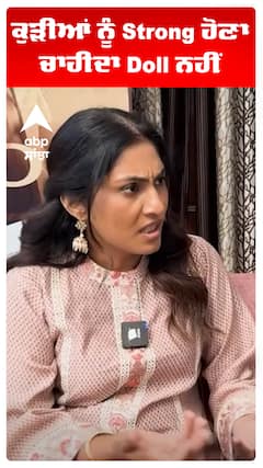 ਕੁੜੀਆਂ ਨੂੰ Strong ਹੋਣਾ ਚਾਹੀਦਾ Doll ਨਹੀਂ