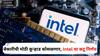 Intel : बेकारीची मोठी कुऱ्हाड कोसळणार, Intel चा कटू निर्णय, तब्बल 25 हजार कर्मचाऱ्यांना कामावरून काढणार; नेमकं कारण काय?