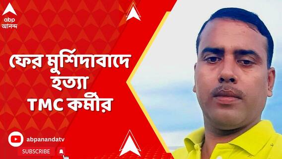 চলতি মাসে ৪ জেলায় হত্যা করা হয় ৬ তৃণমূল নেতা-কর্মীকে, ফের মুর্শিদাবাদে হত্যা TMC কর্মী