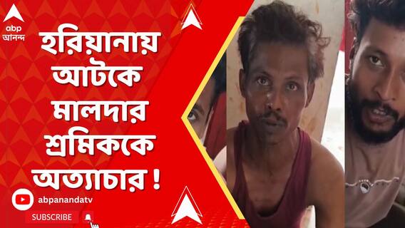 Hariyana News: হরিয়ানায় আটকে মালদার শ্রমিককে অত্যাচার ! পরে পশ্চিমবঙ্গ সরকারের হস্তক্ষেপে মুক্তি