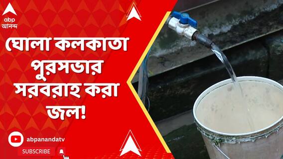 গঙ্গাজলের মতো ঘোলা কলকাতা পুরসভার সরবরাহ করা জল!