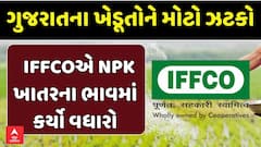 Gujarat Farmer News: ગુજરાતના ખેડૂતોને મોટો ઝટકો,  IFFCOએ NPK ખાતરના ભાવમાં કર્યો વધારો