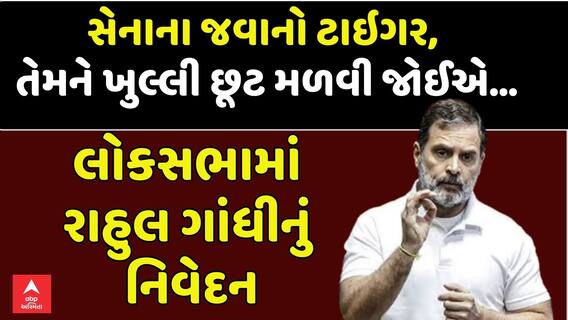 Rahul Gandhi In Lok Sabha Speech : સેનાના જવાનો ટાઇગર, તેમને ખુલ્લી છૂટ મળવી જોઈએ...: રાહુલ ગાંધી