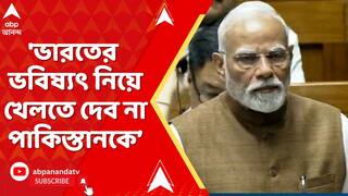 PM Modi : 'ভারতের ভবিষ্যৎ নিয়ে খেলতে দেব না পাকিস্তানকে', সংসদে হুঙ্কার প্রধানমন্ত্রীর