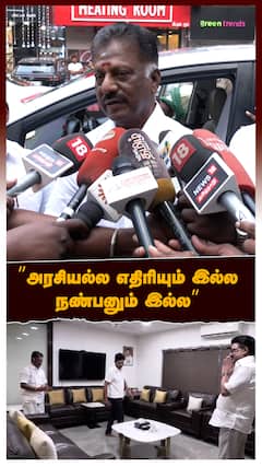 OPS Pressmeet : ”அரசியல்ல எதிரியும் இல்ல நண்பனும் இல்ல”