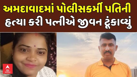 Ahmedabad News : અમદાવાદમાં પોલીસકર્મી પતિની હત્યા કરી પત્નીએ જીવન ટૂંકાવ્યું