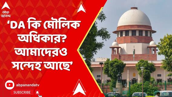 ‘DA কি মৌলিক অধিকার? আমাদেরও সন্দেহ আছে’, বলল সুপ্রিম কোর্ট