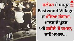 ਜਲੰਧਰ ਦੇ ਮਸ਼ਹੂਰ Eastwood Village 'ਚ ਮੱਚਿਆ ਹੰਗਾਮਾ, ਮਾਲਕ ਦੇ ਪੁੱਤਰ ਅਤੇ ਭਤੀਜੇ 'ਤੇ ਹਮਲਾ; ਜਾਣੋ ਮਾਮਲਾ...