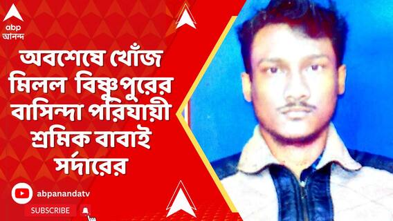 অবশেষে কাটল উদ্বেগ, খোঁজ মিলল বিষ্ণুপুরের বাসিন্দা পরিযায়ী শ্রমিক বাবাই সর্দারের