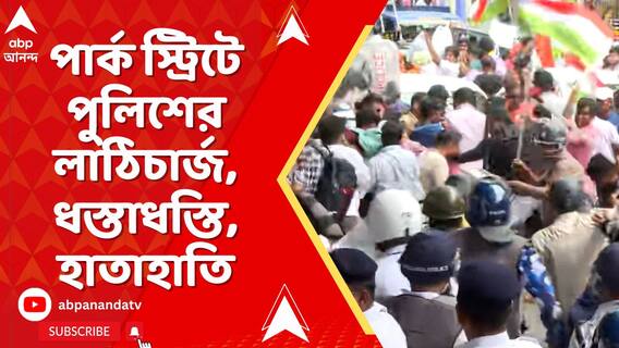 নবান্নের পথে দফায় দফায় উত্তেজনা,পার্ক স্ট্রিটে পুলিশের লাঠিচার্জ,ধস্তাধস্তি,হাতাহাতি