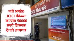 आयसीआयसीआय बँकेत मिनिमम बॅलन्स रक्कम वाढवली, 10 हजार नव्हे खात्यात 50 हजार शिल्लक ठेवावे लागणार