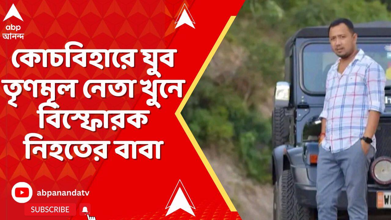 TMC News: কোচবিহারে যুব তৃণমূল নেতা খুনে বিস্ফোরক নিহতের বাবা