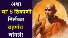 Chanakya Niti: अशा 'या' 5 ठिकाणी निर्लज्ज राहणंच चांगलं! अन्यथा लोक घेतील गैरफायदा, चाणक्यनीतीत म्हटलंय...
