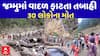 Massive cloudburst in J&K's Kishtwar: જમ્મુમાં વાદળ ફાટતા તબાહી, 30 લોકોના મોત