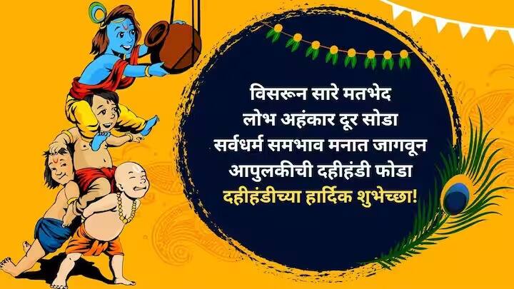 विसरून सारे मतभेद.. लोभ अहंकार दूर सोडा.. सर्वधर्म समभाव मनात जागवून.. आपुलकीची दहीहंडी फोडा.. दहीहंडीच्या हार्दिक शुभेच्छा!