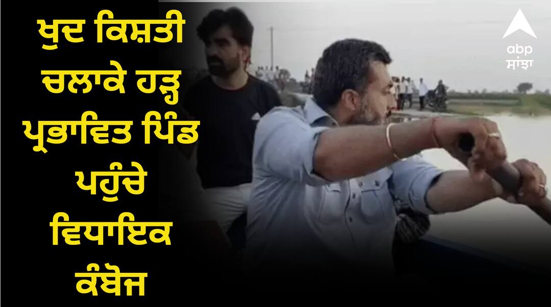 ਖੁਦ ਕਿਸ਼ਤੀ ਚਲਾਕੇ ਹੜ੍ਹ ਪ੍ਰਭਾਵਿਤ ਪਿੰਡ ਪਹੁੰਚੇ ਵਿਧਾਇਕ ਕੰਬੋਜ, ਸਤਲੁਜ ਵਿੱਚ ਹੜ੍ਹ ਕਾਰਨ ਟੁੱਟਿਆ ਸੰਪਰਕ, ਲੋਕਾਂ ਨੇ ਕਿਹਾ - ਖਤਮ ਹੋ ਗਿਆ ਰਾਸ਼ਨ MLA Kamboj reached flood-affected village by driving a boat himself ਖੁਦ ਕਿਸ਼ਤੀ ਚਲਾਕੇ ਹੜ੍ਹ ਪ੍ਰਭਾਵਿਤ ਪਿੰਡ ਪਹੁੰਚੇ ਵਿਧਾਇਕ ਕੰਬੋਜ, ਸਤਲੁਜ ਵਿੱਚ ਹੜ੍ਹ ਕਾਰਨ ਟੁੱਟਿਆ ਸੰਪਰਕ, ਲੋਕਾਂ ਨੇ ਕਿਹਾ - ਖਤਮ ਹੋ ਗਿਆ ਰਾਸ਼ਨ