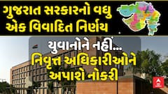 Gujarat Govt Job Controversy : રાજ્ય સરકારનો વિવાદિત નિર્ણય, હવે અહીં નિવૃત્ત અધિકારીને નોકરી