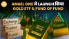Gold में निवेश करना हुआ आसान! Angel One Gold ETF NFO अब करें ₹1000 से शुरू | Paisa Live