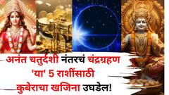 अनंत चतुर्दशी नंतरचं चंद्रग्रहण 'या' 5 राशींसाठी कुबेराचा खजिना उघडेल! बक्कळ पैसा हाती, श्रीमंतीचे योग बनतायत..