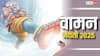 Vamana Jayanti 2025: वामन जयंती पर जानें श्रीहरि की माया और तीन पग की ये धार्मिक कहानी