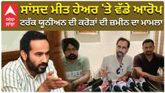 ਸਾਂਸਦ ਮੀਤ ਹੇਅਰ 'ਤੇ ਵੱਡੇ ਆਰੋਪ, ਟਰੱਕ ਯੂਨੀਅਨ ਦੀ ਕਰੋੜਾਂ ਦੀ ਜ਼ਮੀਨ ਦਾ ਮਾਮਲਾ