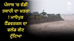 ਪੰਜਾਬ ‘ਚ ਵੱਡੀ ਤਬਾਹੀ ਦਾ ਖ਼ਤਰਾ ! ਮਾਧੋਪੁਰ ਹੈੱਡਵਰਕਸ ਦਾ ਫਲੱਡ ਗੇਟ ਟੁੱਟਿਆ, ਕਈ ਲੋਕ ਫਸੇ, ਮੁਲਾਜ਼ਮ ਲਾਪਤਾ