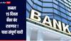 बँकेत दररोज व्यवहार करणाऱ्यांसाठी महत्वाची बातमी, तब्बल 15 दिवस बँका राहणार बंद, पाहा संपूर्ण यादी