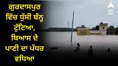 Punjab Flood: ਗੁਰਦਾਸਪੁਰ ਵਿੱਚ ਧੁੱਸੀ ਬੰਨ੍ਹ ਟੁੱਟਿਆ, ਬਿਆਸ ਦੇ ਪਾਣੀ ਦਾ ਪੱਧਰ ਵਧਿਆ, 9 ਜ਼ਿਲ੍ਹਿਆਂ ਦੇ 1018 ਪਿੰਡਾਂ ‘ਚ ਹੜ੍ਹ